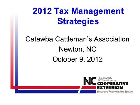 2012 Tax Management Strategies Catawba Cattleman’s Association Newton, NC October 9, 2012.