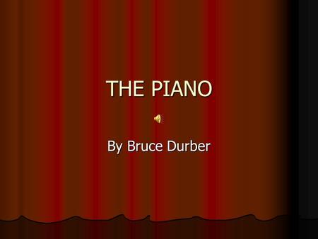 THE PIANO By Bruce Durber. The piano One late night phill went down to the basement and gently played the piano.His hands wized from one key to the other.