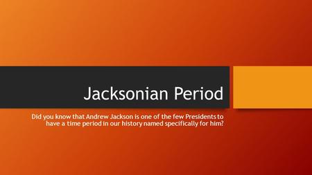 Jacksonian Period Did you know that Andrew Jackson is one of the few Presidents to have a time period in our history named specifically for him?