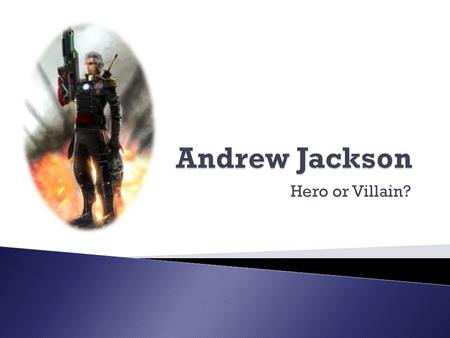 Andrew Jackson Hero or Villain?.