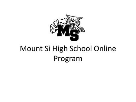 Mount Si High School Online Program. Make appointment with your counselor to discuss if online is a good option for you Fill out referral form with counselor.