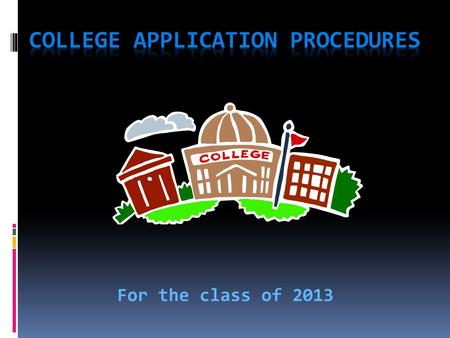 For the class of 2013. Factors to Consider in Choosing a School 2 year/4 year Major Distance/Location Size of school/classes Selectivity Housing Diversity.