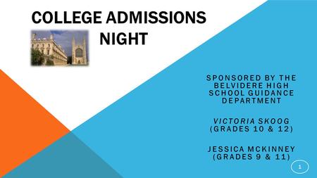 COLLEGE ADMISSIONS NIGHT SPONSORED BY THE BELVIDERE HIGH SCHOOL GUIDANCE DEPARTMENT VICTORIA SKOOG (GRADES 10 & 12) JESSICA MCKINNEY (GRADES 9 & 11) 1.