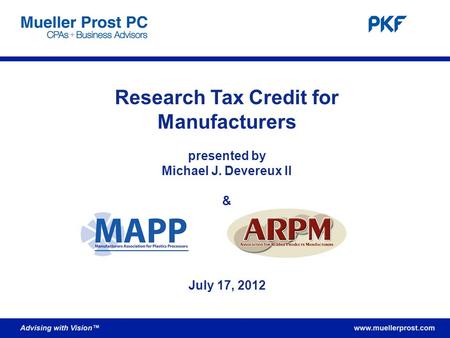 © 2012 | Mueller Prost PC | R&E Tax Credit Presentation | July 17, 2012Page 1 Research Tax Credit for Manufacturers presented by Michael J. Devereux II.