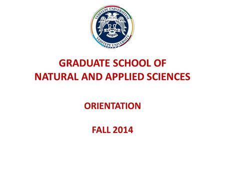 GRADUATE SCHOOL OF NATURAL AND APPLIED SCIENCES ORIENTATION FALL 2014.