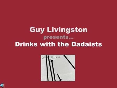 Guy Livingston presents… Drinks with the Dadaists.