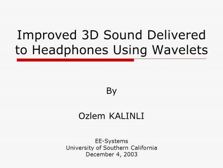 Improved 3D Sound Delivered to Headphones Using Wavelets By Ozlem KALINLI EE-Systems University of Southern California December 4, 2003.