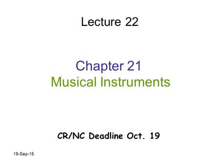 19-Sep-15 Chapter 21 Musical Instruments Lecture 22 CR/NC Deadline Oct. 19.