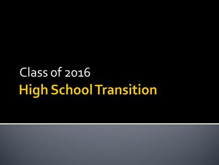 Class of 2016.  Students will know the graduation requirements and resources available to ensure academic success  Students will explore the student.