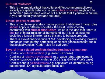 Cultural relativism This is the empirical fact that cultures differ, common practice or socially acceptable behavior in one culture or society might not.