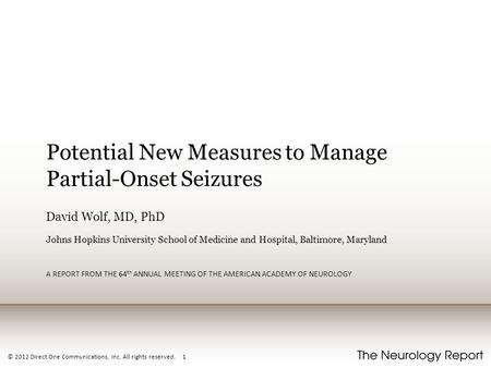 © 2012 Direct One Communications, Inc. All rights reserved. 1 Potential New Measures to Manage Partial-Onset Seizures David Wolf, MD, PhD Johns Hopkins.