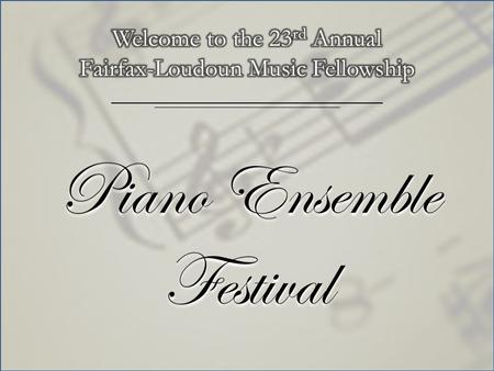 Piano Ensemble Festival. Welcome to the 23 rd Annual Fairfax-Loudoun Music Fellowship.