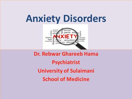 Anxiety Disorders Dr. Rebwar Ghareeb Hama Psychiatrist University of Sulaimani School of Medicine.