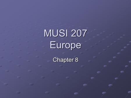 MUSI 207 Europe Chapter 8. European Music Music and History Music in Peasant and Folk Societies Music in Urban Societies National Styles Concerts and.