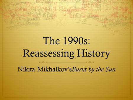 The 1990s: Reassessing History Nikita Mikhalkov’s Burnt by the Sun.