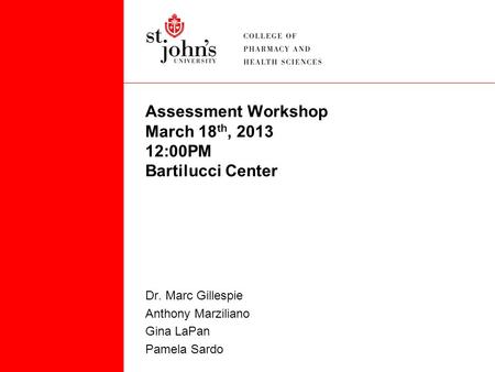 Assessment Workshop March 18 th, 2013 12:00PM Bartilucci Center Dr. Marc Gillespie Anthony Marziliano Gina LaPan Pamela Sardo.