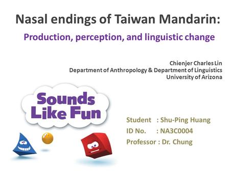 Nasal endings of Taiwan Mandarin: Production, perception, and linguistic change Student : Shu-Ping Huang ID No. : NA3C0004 Professor : Dr. Chung Chienjer.