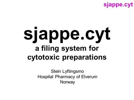 Sjappe.cyt a filing system for cytotoxic preparations Stein Lyftingsmo Hospital Pharmacy of Elverum Norway sjappe.cyt.