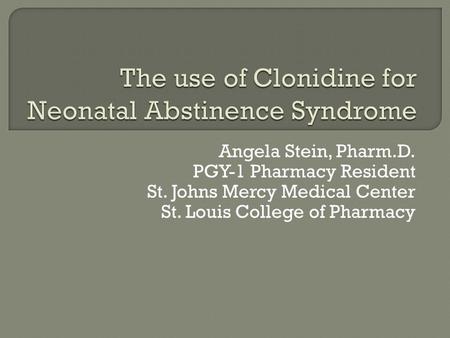 Angela Stein, Pharm.D. PGY-1 Pharmacy Resident St. Johns Mercy Medical Center St. Louis College of Pharmacy.