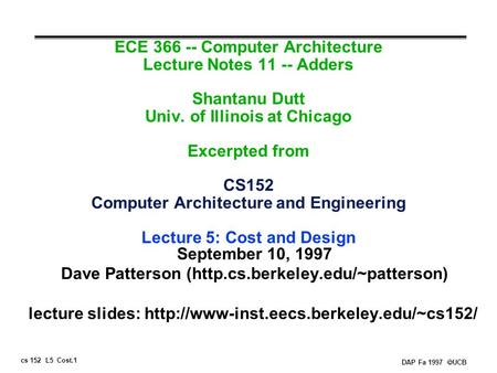 Cs 152 L5 Cost.1 DAP Fa 1997  UCB ECE 366 -- Computer Architecture Lecture Notes 11 -- Adders Shantanu Dutt Univ. of Illinois at Chicago Excerpted from.