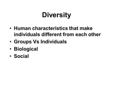 Diversity Human characteristics that make individuals different from each other Groups Vs Individuals Biological Social.