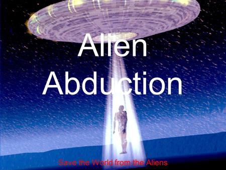 Alien Abduction Save the World from the Aliens. Background The Aliens have landed in NYC!!! People throughout the city have been irradiated You can play.