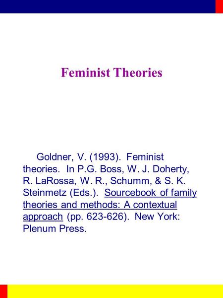 Feminist Theories Goldner, V. (1993). Feminist theories. In P.G. Boss, W. J. Doherty, R. LaRossa, W. R., Schumm, & S. K. Steinmetz (Eds.). Sourcebook of.