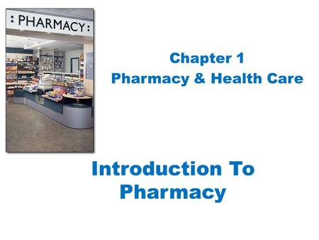 Introduction To Pharmacy Chapter 1 Pharmacy & Health Care.