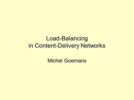 Load-Balancing in Content-Delivery Networks Michel Goemans.