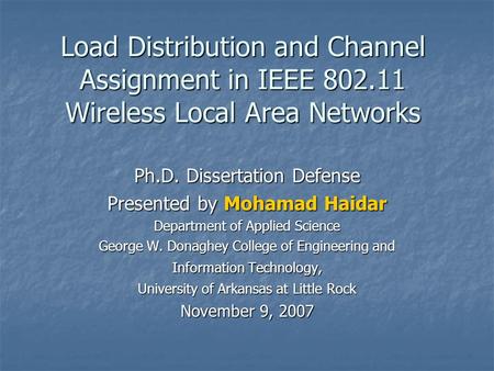 Load Distribution and Channel Assignment in IEEE 802.11 Wireless Local Area Networks Ph.D. Dissertation Defense Presented by Mohamad Haidar Department.