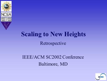 Scaling to New Heights Retrospective IEEE/ACM SC2002 Conference Baltimore, MD.