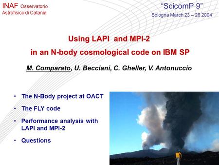 INAF Osservatorio Astrofisico di Catania “ScicomP 9” Bologna March 23 – 26 2004 Using LAPI and MPI-2 in an N-body cosmological code on IBM SP in an N-body.