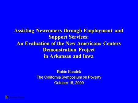 The Urban Institute Assisting Newcomers through Employment and Support Services: An Evaluation of the New Americans Centers Demonstration Project in Arkansas.