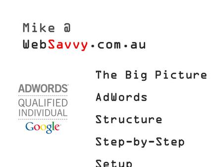 The Big Picture AdWords Structure Step-by-Step Setup Extra Tips & Tricks WebSavvy.com.au.