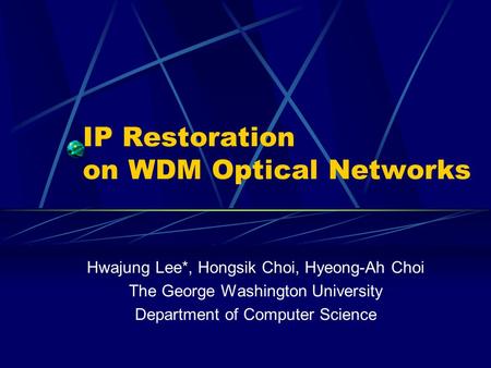 IP Restoration on WDM Optical Networks Hwajung Lee*, Hongsik Choi, Hyeong-Ah Choi The George Washington University Department of Computer Science.