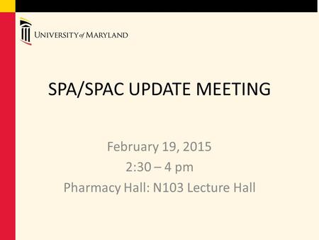 SPA/SPAC UPDATE MEETING February 19, 2015 2:30 – 4 pm Pharmacy Hall: N103 Lecture Hall.