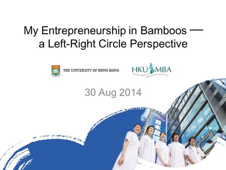 My Entrepreneurship in Bamboos ── a Left-Right Circle Perspective 30 Aug 2014.