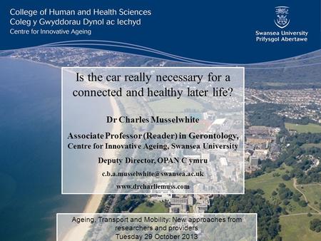 Is the car really necessary for a connected and healthy later life? Dr Charles Musselwhite Associate Professor (Reader) in Gerontology, Centre for Innovative.