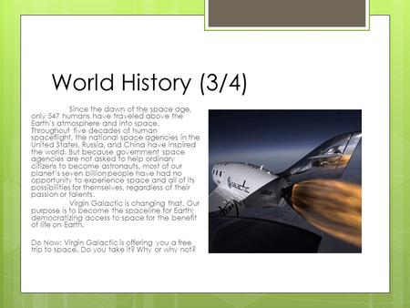 World History (3/4) Since the dawn of the space age, only 547 humans have traveled above the Earth’s atmosphere and into space. Throughout five decades.