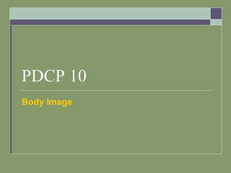 PDCP 10 Body Image. What is Body Image?  How you perceive your body  What you feel about that perception.  Although your perception of your body can.