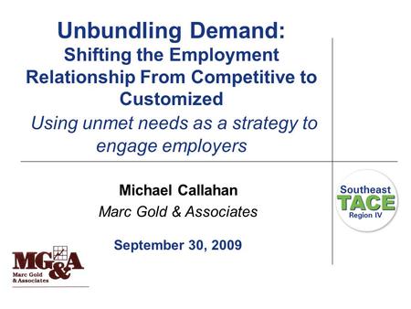 Unbundling Demand: Shifting the Employment Relationship From Competitive to Customized Using unmet needs as a strategy to engage employers Michael Callahan.