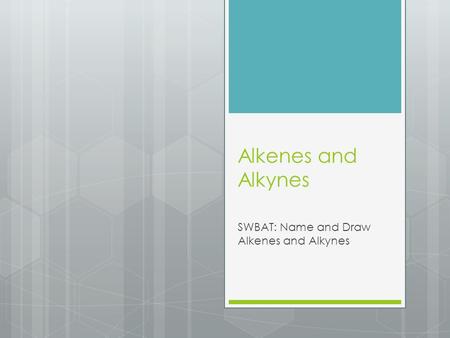 Alkenes and Alkynes SWBAT: Name and Draw Alkenes and Alkynes.