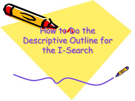 How to Do the Descriptive Outline for the I-Search.