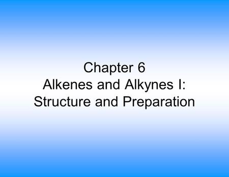 Chapter 6 Alkenes and Alkynes I: Structure and Preparation