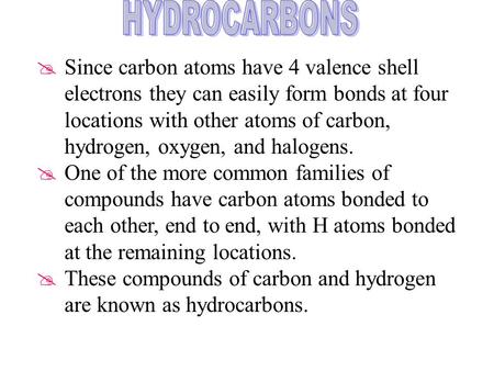 HYDROCARBONS Since carbon atoms have 4 valence shell electrons they can easily form bonds at four locations with other atoms of carbon, hydrogen, oxygen,