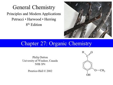 Philip Dutton University of Windsor, Canada N9B 3P4 Prentice-Hall © 2002 General Chemistry Principles and Modern Applications Petrucci Harwood Herring.