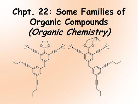 Chpt. 22: Some Families of Organic Compounds