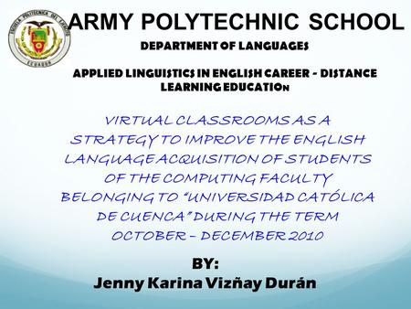 ARMY POLYTECHNIC SCHOOL DEPARTMENT OF LANGUAGES APPLIED LINGUISTICS IN ENGLISH CAREER - DISTANCE LEARNING EDUCATIO N VIRTUAL CLASSROOMS AS A STRATEGY.