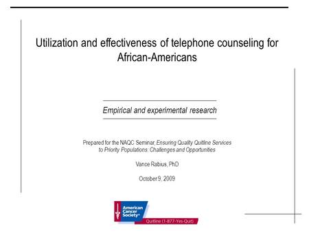 Utilization and effectiveness of telephone counseling for African-Americans Empirical and experimental research Prepared for the NAQC Seminar, Ensuring.