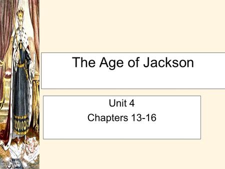 The Age of Jackson Unit 4 Chapters 13-16 New Democracy Pages 256-264 Rise of the Common Man –Causes / Consequences Election of 1824 –Clay-Adams Bargain?